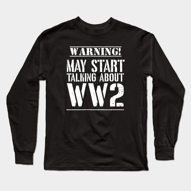 Warning! May Start Talking About WW2 Long Sleeve T-Shirt by Distant War